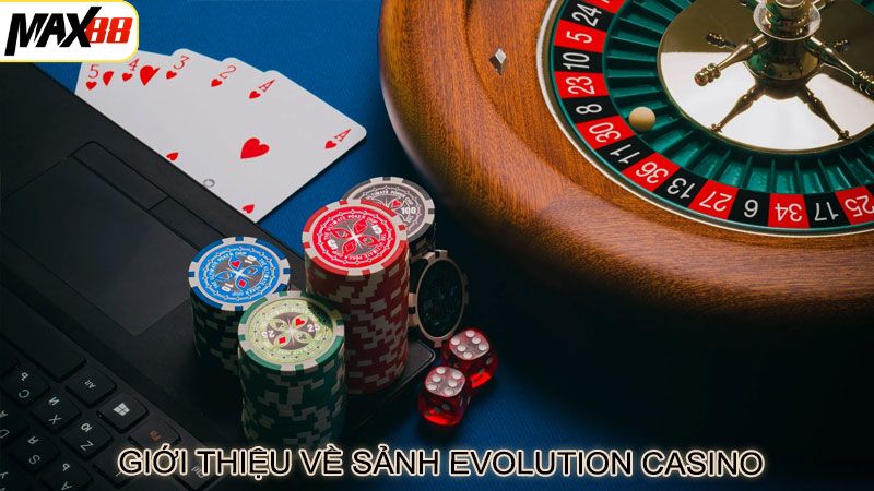 Khái quát về sảnh live casino Evolution Max88