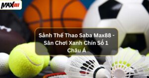 Sảnh Thể Thao Saba Max88 - Sân Chơi Xanh Chín Số 1 Châu Á