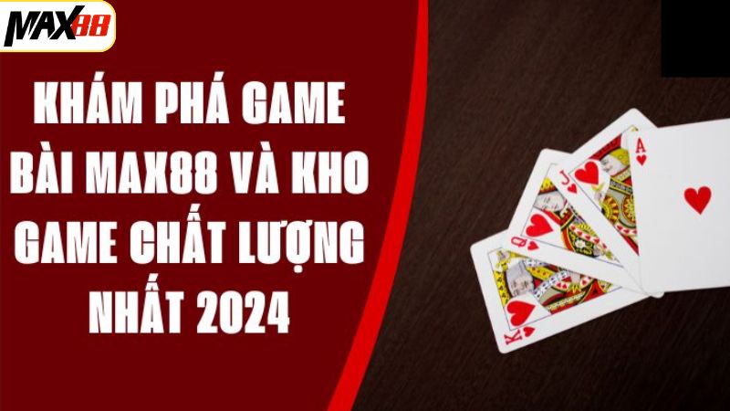 Tổng quan về game bài Max88 đa dạng