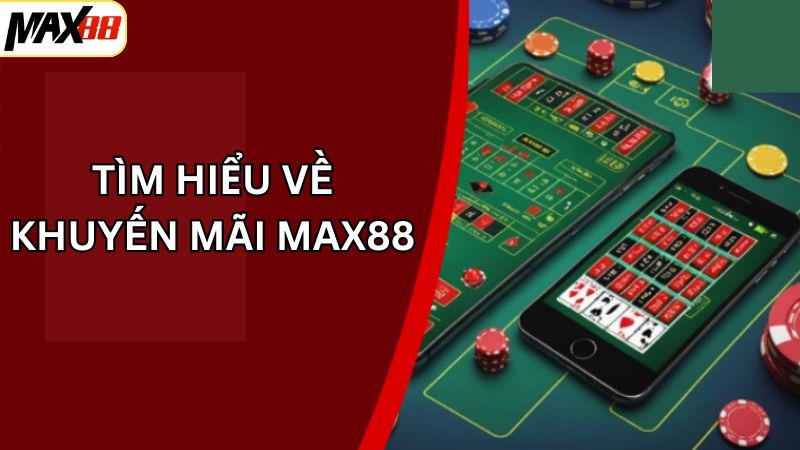 Sơ lược đôi nét về chương trình ưu đãi Max88