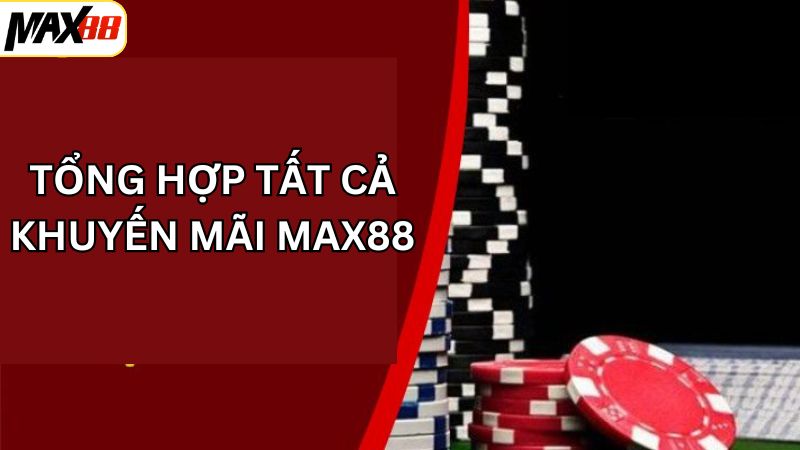 Tổng hợp những chương trình khuyến mãi Max88