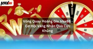 Vòng Quay Hoàng Gia Max88 -  Cơ Hội Vàng Nhận Quà Cực Khủng 